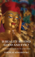 Is Reality beyond Good and Evil?: Tibetan Buddhist Inquiry Into the Ultimate Virtue