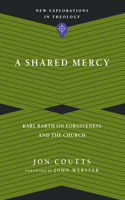 A Shared Mercy – Karl Barth on Forgiveness and the Church