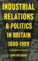 Industrial Relations and Politics in Britain, 1880-1989