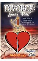 Divorce: God's Will.? The Truth Of Divorce and Remarriage In The Bible For Christians