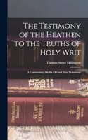 Testimony of the Heathen to the Truths of Holy Writ