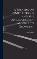 Treatise on Conic Sections and the Application of Algebra to Geometry