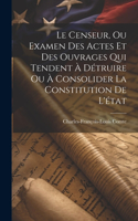 Le Censeur, Ou Examen Des Actes Et Des Ouvrages Qui Tendent À Détruire Ou À Consolider La Constitution De L'état