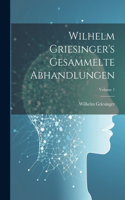 Wilhelm Griesinger's Gesammelte Abhandlungen; Volume 1