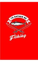 I'd Rather Be Fishing: Lined Journal - I'd Rather Be Fishing Black Funny Fisher Gift - Red Ruled Diary, Prayer, Gratitude, Writing, Travel, Notebook For Men Women - 6x9 12