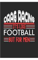 Drag Racing It's Like Football But For Men: Drag Racing Notebook Drag Racing Training Journal Handlettering Diary I Logbook 110 Blank Paper Pages Drag Racing Notizbuch 6 x 9