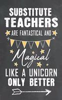 Substitute Teachers Are Fantastical And Magical Like A Unicorn Only Better