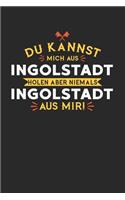 Du Kannst Mich Aus Ingolstadt Holen Aber Niemals Ingolstadt Aus Mir!: Notizbuch A5 liniert 120 Seiten, Notizheft / Tagebuch / Reise Journal, perfektes Geschenk für alle dessen Heimatstadt Ingolstadt ist