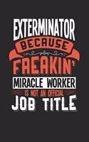 Exterminator Because Freakin' Miracle Worker Is Not an Official Job Title: 6x9 inches dotgrid notebook, 120 Pages, Composition Book and Journal, funny gift for your favorite Exterminator miracle worker