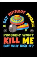 A Day Without Pinball Probably Won't Kill Me But Why Risk It: Pinball Journal, Pin Ball Note-Taking Planner Book, Arcade Game Lover Birthday Present, Vintage Retro Gifts For Pinball Machines Collector