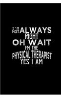 I'm not always right oh wait I'm the Physical Therapist yes I am