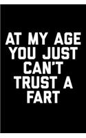 At My Age You Just Can't Trust A Fart: Funny 6 x 9 Inch Blank Lined Journal Notebook Diary 120 Pages