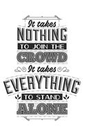 It Takes Nothing To Join The Crowd, It Takes Everything To Stand Alone: Blank Lined Journal - 6 x 9 In, 120 Pages