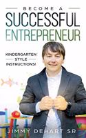 Become A Successful Entrepreneur: Kindergarten style Instructions!