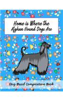 Home Is Where The Afghan Hound Dogs Are: Dog Breed Composition Book