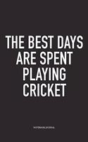 The Best Days Are Spent Playing Cricket: A 6x9 Inch Matte Softcover Notebook Diary with 120 Blank Lined Pages and a Funny Sports Fanatic Cover Slogan