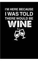 I'm Here Because I Was Told There Would Be Wine: 100 page Blank lined 6 x 9 Food Lover journal to jot down your ideas and notes