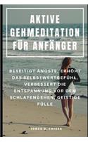 Aktive Gehmeditation Für Anfänger: Beseitigt Ängste, Erhöht Das Selbstwertgefühl, Verbessert Die Entspannung VOR Dem Schlafengehen, Geistige Fülle