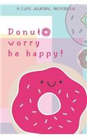 Donut Worry Be Happy! A Cute Journal Notebook