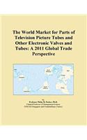 The World Market for Parts of Television Picture Tubes and Other Electronic Valves and Tubes