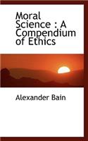 Moral Science: A Compendium of Ethics: A Compendium of Ethics