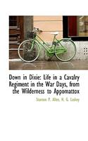 Down in Dixie: Life in a Cavalry Regiment in the War Days, from the Wilderness to Appomattox