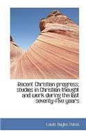 Recent Christian Progress; Studies in Christian Thought and Work During the Last Seventy-Five Years