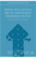 Radical Intellectuals and the Subversion of Progressive Politics