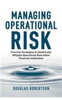 Managing Operational Risk: Practical Strategies to Identify and Mitigate Operational Risk within Financial Institutions
