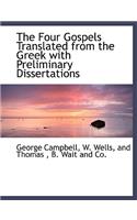 The Four Gospels Translated from the Greek with Preliminary Dissertations
