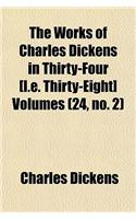 The Works of Charles Dickens in Thirty-Four [I.E. Thirty-Eight] Volumes (Volume 24, No. 2)