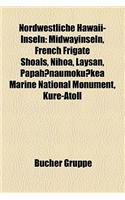 Nordwestliche Hawaii-Inseln: Midwayinseln, French Frigate Shoals, Nihoa, Laysan, Papah Naumoku Kea Marine National Monument, Kure-Atoll(German)