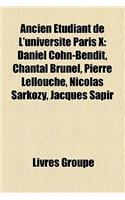 Ancien Etudiant de L'Universite Paris X: Daniel Cohn-Bendit, Chantal Brunel, Pierre Lellouche, Nicolas Sarkozy, Jacques Sapir(French)