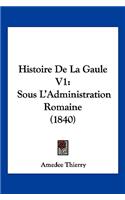 Histoire De La Gaule V1: Sous L'Administration Romaine (1840)(French)