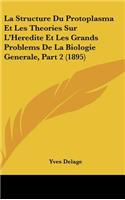 La Structure Du Protoplasma Et Les Theories Sur L'Heredite Et Les Grands Problems de La Biologie Generale, Part 2 (1895): (French)