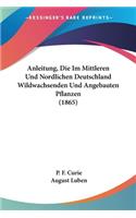Anleitung, Die Im Mittleren Und Nordlichen Deutschland Wildwachsenden Und Angebauten Pflanzen (1865)