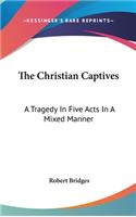 The Christian Captives: A Tragedy in Five Acts in a Mixed Manner