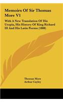 Memoirs of Sir Thomas More V1: With a New Translation of His Utopia, His History of King Richard III and His Latin Poems (1808)