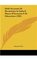 Della Necessita Di Ricostituire in Italia Il Museo D'Istruzion E Di Educazione (1903)