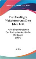 Drei Uerdinger Weisthumer Aus Dem Jahre 1454: Nach Einer Handschrift Des Stadtischen Archivs Zu Uerdingen (1854)