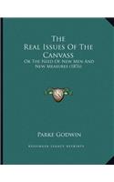 The Real Issues Of The Canvass: Or The Need Of New Men And New Measures (1876)