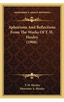 Aphorisms And Reflections From The Works Of T. H. Huxley (1908)