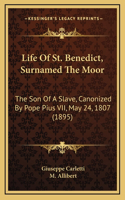 Life of St. Benedict, Surnamed the Moor: The Son of a Slave, Canonized by Pope Pius VII, May 24, 1807 (1895)