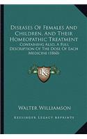 Diseases of Females and Children, and Their Homeopathic Treatment: Containing Also, a Full Description of the Dose of Each Medicine (1860)