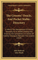 The Grooms' Oracle, and Pocket Stable-Directory: In Which the Management of Horses Generally, as to Health, Dieting and Exercise, Are Considered, in a Series of Familiar Dialogues Between Two Groom