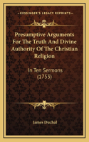 Presumptive Arguments For The Truth And Divine Authority Of The Christian Religion