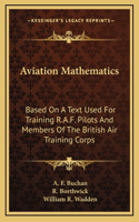 Aviation Mathematics: Based On A Text Used For Training R.A.F. Pilots And Members Of The British Air Training Corps