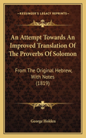 An Attempt Towards An Improved Translation Of The Proverbs Of Solomon: From The Original Hebrew, With Notes (1819)(English)