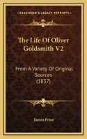 The Life Of Oliver Goldsmith V2: From A Variety Of Original Sources (1837)