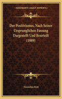 Der Positivismus, Nach Seiner Ursprunglichen Fassung Dargestellt Und Beurteilt (1889): (German)